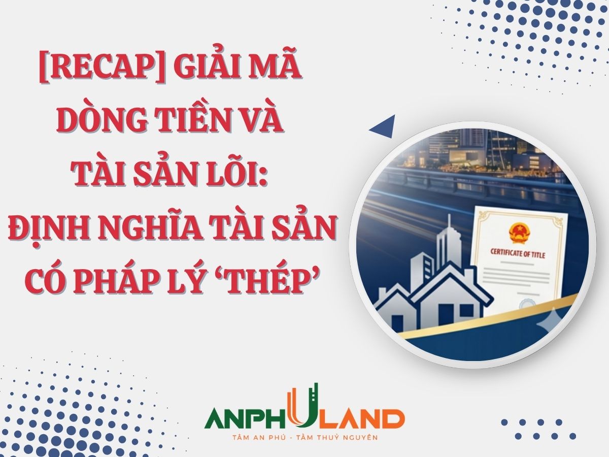 [RECAP] Giải mã dòng tiền và tài sản lõi: Định nghĩa tài sản có pháp lý ‘Thép’